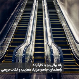 پله‌ برقی نو یا کارکرده: راهنمای جامع مزایا، معایب و نکات بررسی