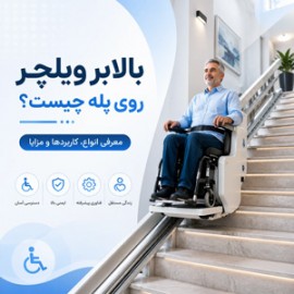 بالابر ویلچر روی پله چیست؟ معرفی انواع، کاربردها و مزایا